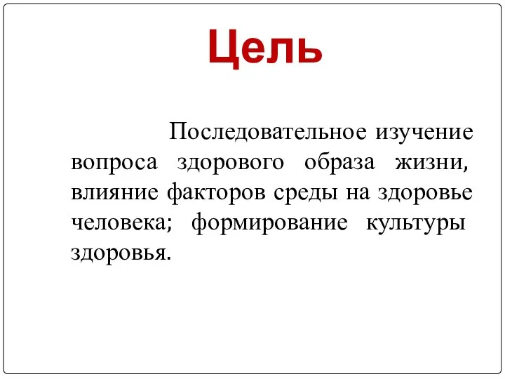 Цель Последовательное изучение вопроса здорового образа жизни, влияние факторов среды на здоровье человека; формирование культуры здоровья.