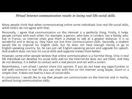 Virtual Internet communication results in losing real-life social skills. Many people think