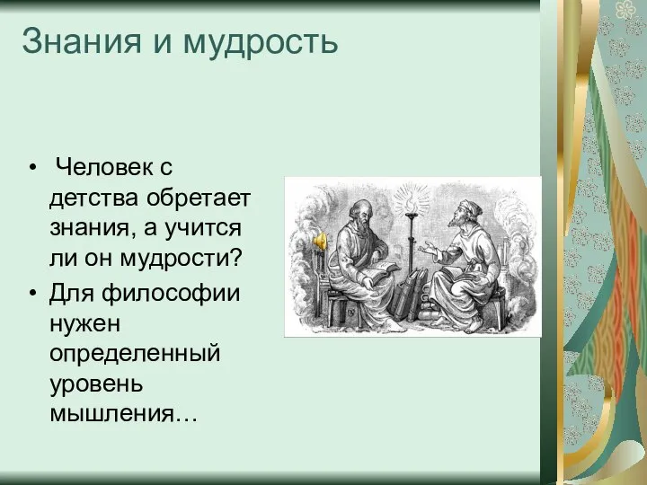 Знания и мудрость Человек с детства обретает знания, а учится ли он