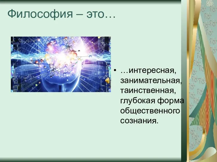 Философия – это… …интересная, занимательная, таинственная, глубокая форма общественного сознания.