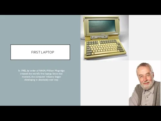 FIRST LAPTOP In 1982, by order of NASA, William Mogridge created the