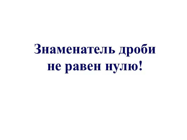 Знаменатель дроби не равен нулю!