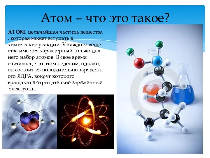 АТОМ, мельчайшая частица вещества, которая может вступать в химические реакции. У каждого
