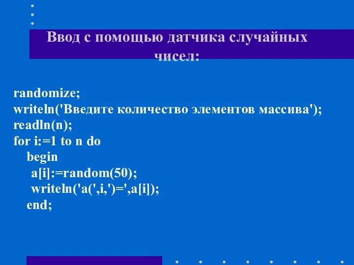 Ввод с помощью датчика случайных чисел: randomize; writeln('Введите количество элементов массива'); readln(n);