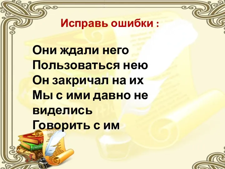 Исправь ошибки : Они ждали него Пользоваться нею Он закричал на их