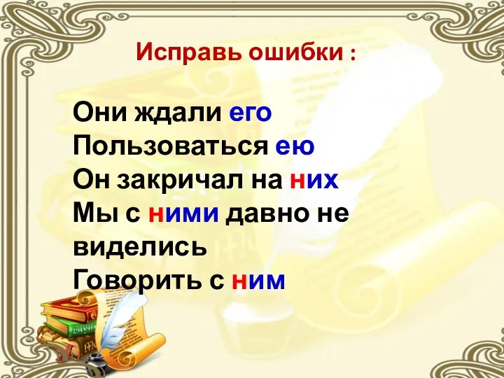 Исправь ошибки : Они ждали его Пользоваться ею Он закричал на них