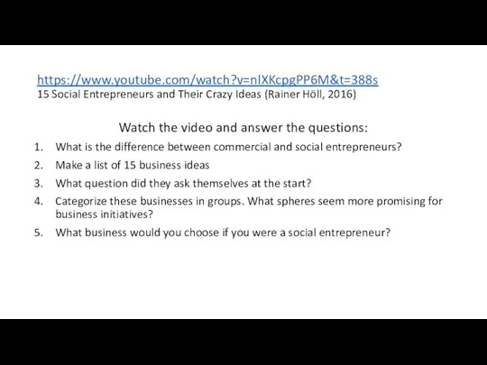 https://www.youtube.com/watch?v=nlXKcpgPP6M&t=388s 15 Social Entrepreneurs and Their Crazy Ideas (Rainer Höll, 2016) Watch
