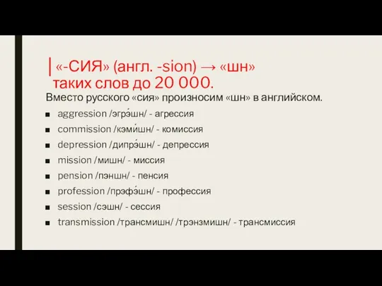 │«-СИЯ» (англ. -sion) → «шн» таких слов до 20 000. Вместо русского