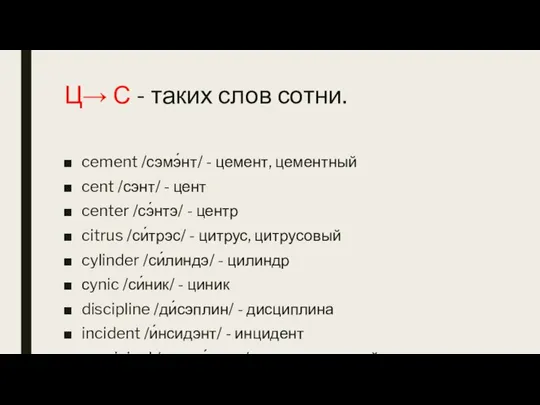 Ц→ С - таких слов сотни. cement /сэмэ́нт/ - цемент, цементный cent