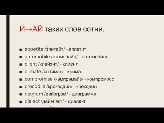 И→АЙ таких слов сотни. appetite /э́питайт/ - аппетит automobile /о́тэмэбайл/ - автомобиль