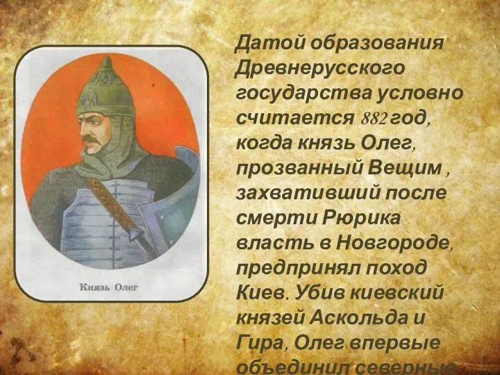 Датой образования Древнерусского государства условно считается 882 год, когда князь Олег, прозванный