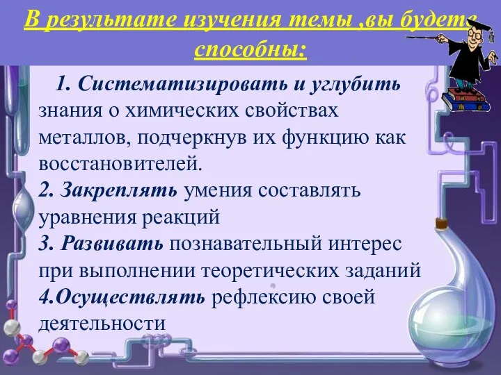 В результате изучения темы ,вы будете способны: 1. Cистематизировать и углубить знания