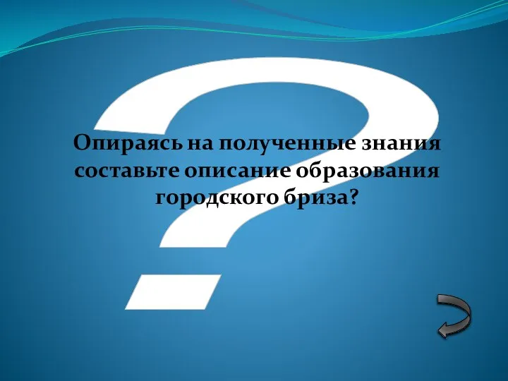 ? Опираясь на полученные знания составьте описание образования городского бриза?