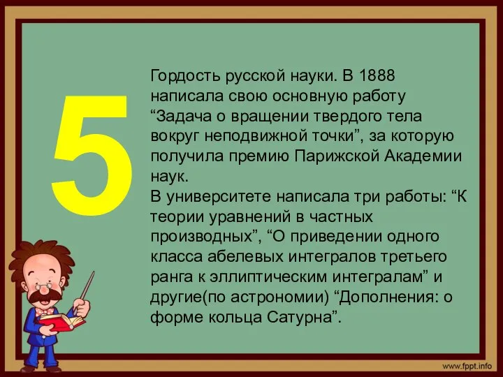 Гордость русской науки. В 1888 написала свою основную работу “Задача о вращении