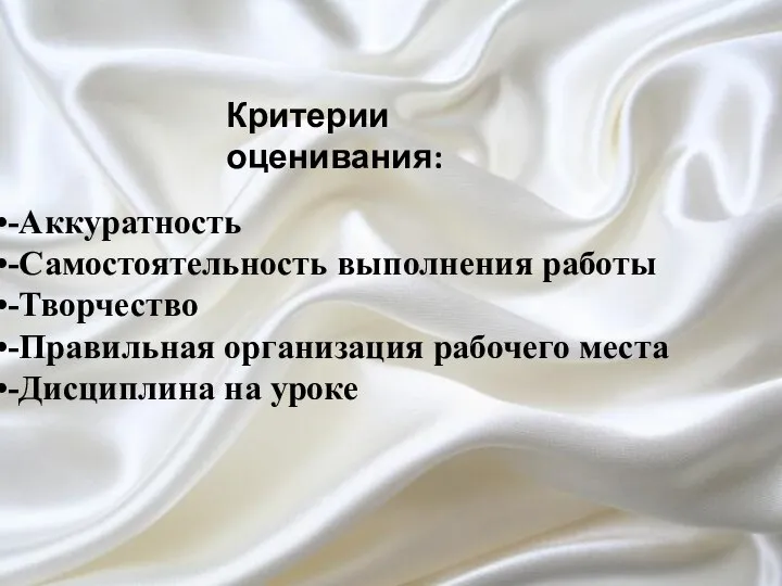 Критерии оценивания: -Аккуратность -Самостоятельность выполнения работы -Творчество -Правильная организация рабочего места -Дисциплина на уроке