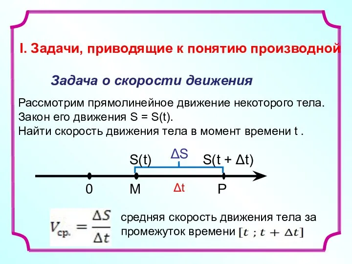 I. Задачи, приводящие к понятию производной Задача о скорости движения Рассмотрим прямолинейное