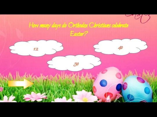 How many days do Orthodox Christians celebrate Easter? 40 30 12