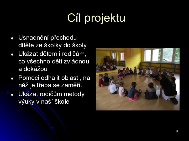 Cíl projektu Usnadnění přechodu dítěte ze školky do školy Ukázat dětem i