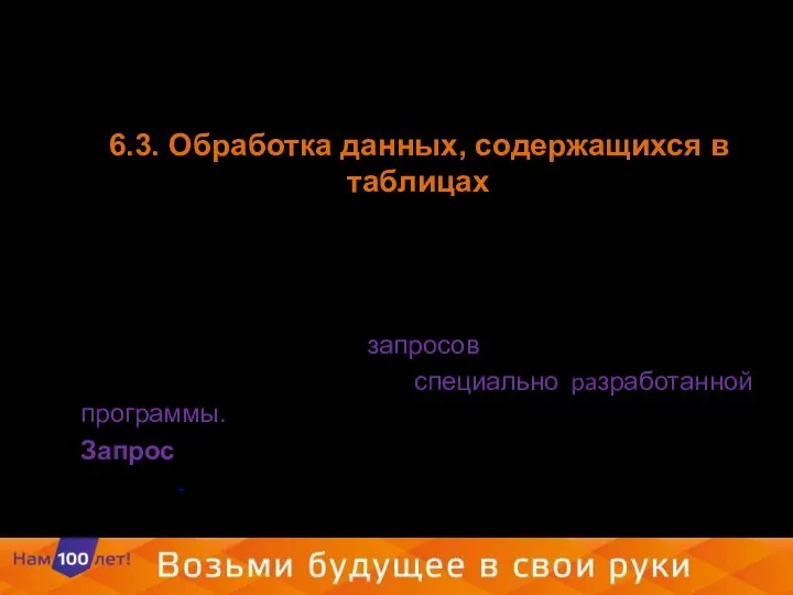 6.3. Обработка данных, содержащихся в таблицах Обрабатывать информацию, содержащуюся в таблицах базы