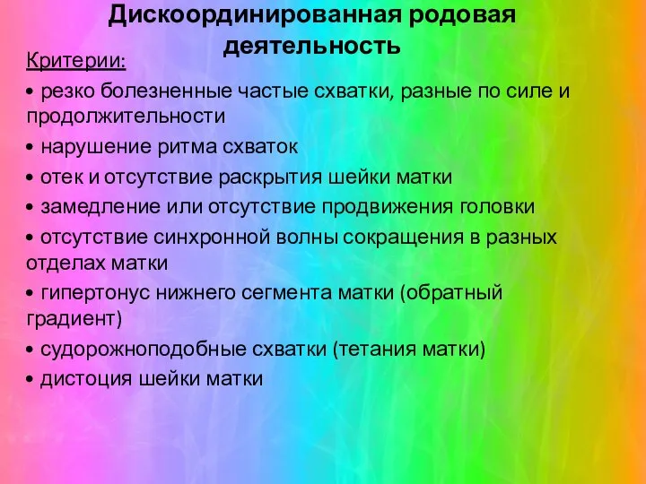 Дискоординированная родовая деятельность Критерии: резко болезненные частые схватки, разные по силе и