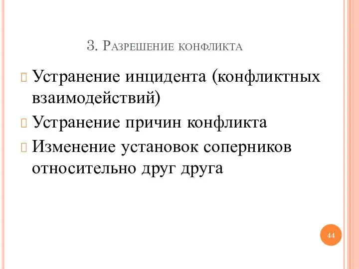 3. Разрешение конфликта Устранение инцидента (конфликтных взаимодействий) Устранение причин конфликта Изменение установок соперников относительно друг друга