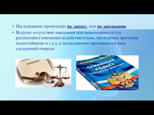 Наследование происходит по закону, или по завещанию. Вслучае отсутствия завещания или невозможности