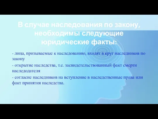 В случае наследования по закону, необходимы следующие юридические факты: - лица, призываемые