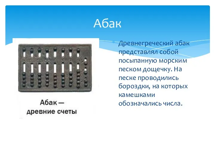 Абак Древнегреческий абак представлял собой посыпанную морским песком дощечку. На песке проводились