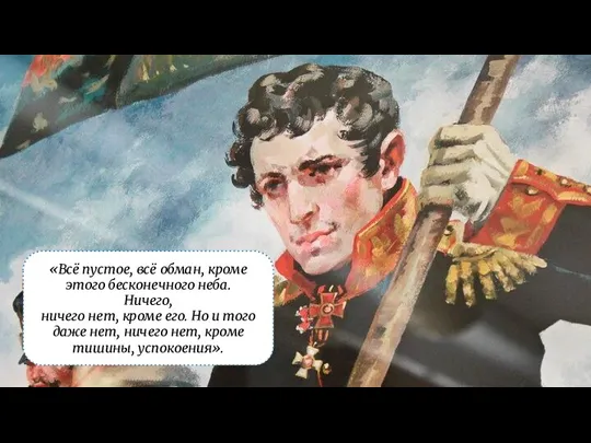 «Всё пустое, всё обман, кроме этого бесконечного неба. Ничего, ничего нет, кроме