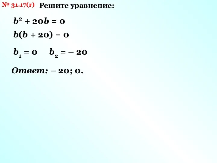 № 31.17(г) Решите уравнение: b2 + 20b = 0 b(b + 20)