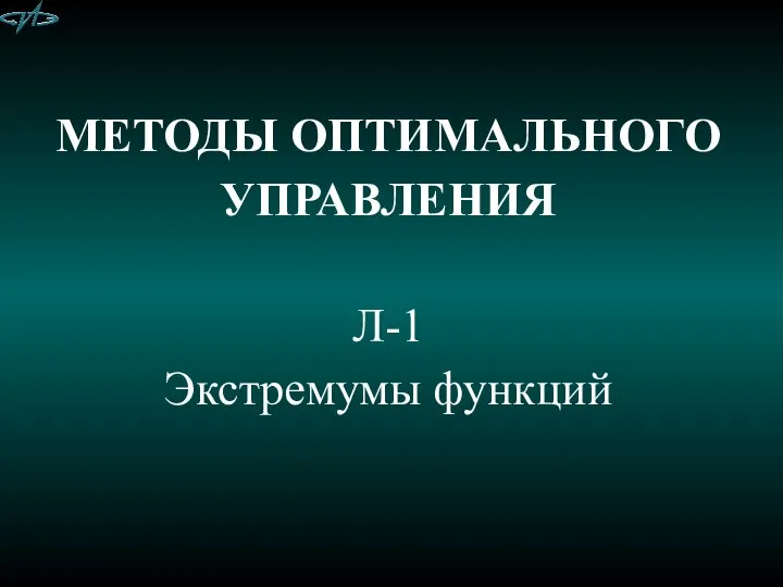 МЕТОДЫ ОПТИМАЛЬНОГО УПРАВЛЕНИЯ Л-1 Экстремумы функций