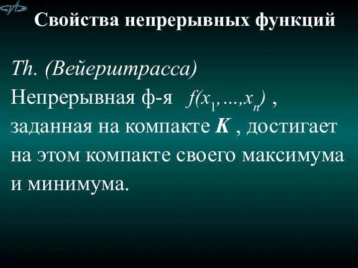 Свойства непрерывных функций Тh. (Вейерштрасса) Непрерывная ф-я f(x1,…,xn) , заданная на компакте