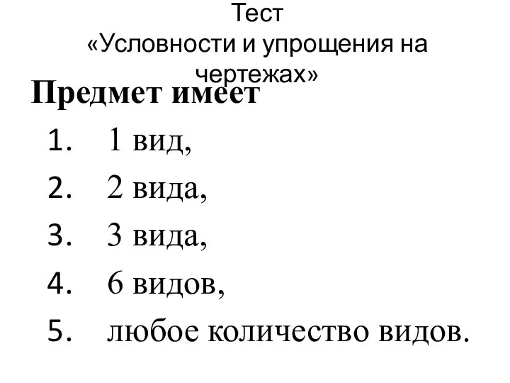 Тест «Условности и упрощения на чертежах» Предмет имеет 1 вид, 2 вида,