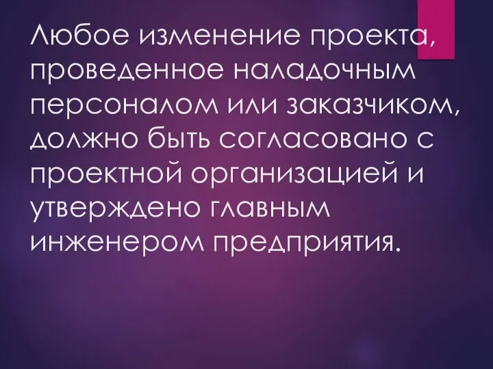 Любое изменение проекта, проведенное наладочным персоналом или заказчиком, должно быть согласовано с