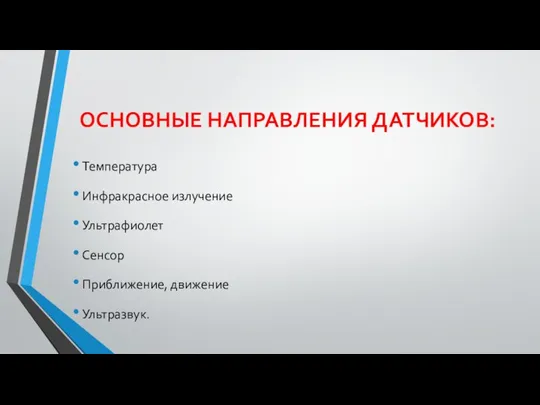 ОСНОВНЫЕ НАПРАВЛЕНИЯ ДАТЧИКОВ: Температура Инфракрасное излучение Ультрафиолет Сенсор Приближение, движение Ультразвук.