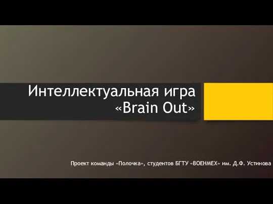 Интеллектуальная игра «Brain Out» Проект команды «Полочка», студентов БГТУ «ВОЕНМЕХ» им. Д.Ф. Устинова