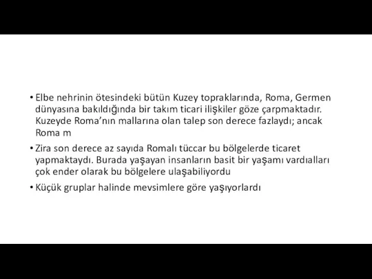 Elbe nehrinin ötesindeki bütün Kuzey topraklarında, Roma, Germen dünyasına bakıldığında bir takım