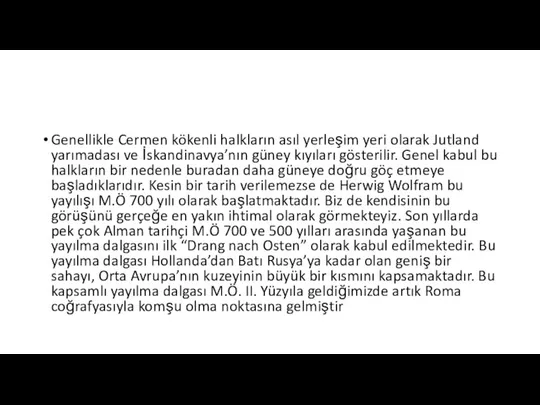 Genellikle Cermen kökenli halkların asıl yerleşim yeri olarak Jutland yarımadası ve İskandinavya’nın