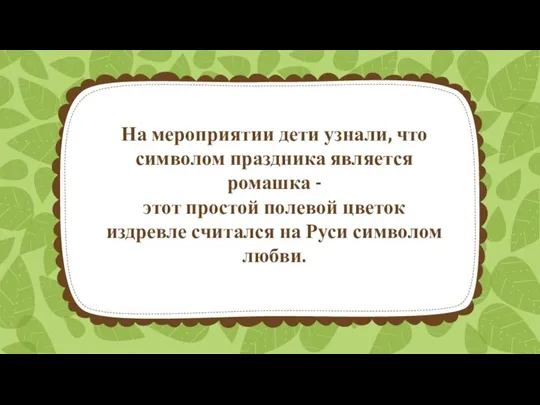 На мероприятии дети узнали, что символом праздника является ромашка - этот простой