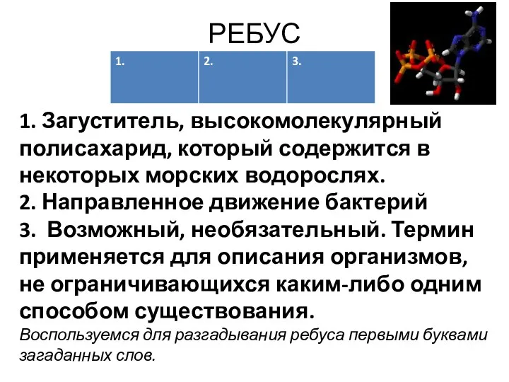 РЕБУС 1. Загуститель, высокомолекулярный полисахарид, который содержится в некоторых морских водорослях. 2.