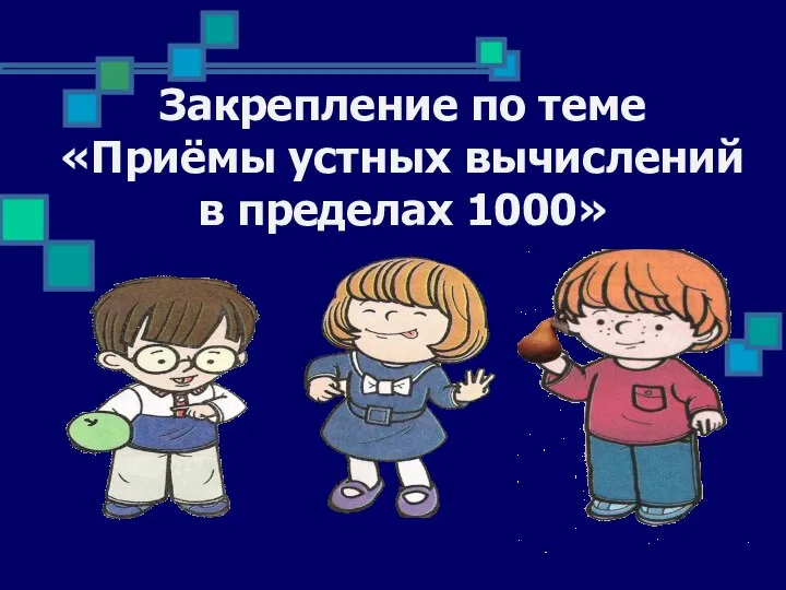 Закрепление по теме «Приёмы устных вычислений в пределах 1000»