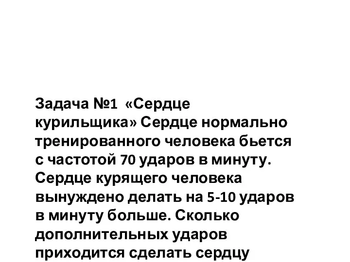 Задача №1 «Сердце курильщика» Сердце нормально тренированного человека бьется с частотой 70