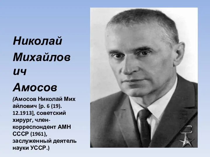 Николай Михайлович Амосов (Амосов Николай Михайлович [р. 6 (19). 12.1913], советский хирург,