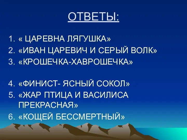 ОТВЕТЫ: « ЦАРЕВНА ЛЯГУШКА» «ИВАН ЦАРЕВИЧ И СЕРЫЙ ВОЛК» «КРОШЕЧКА-ХАВРОШЕЧКА» «ФИНИСТ- ЯСНЫЙ