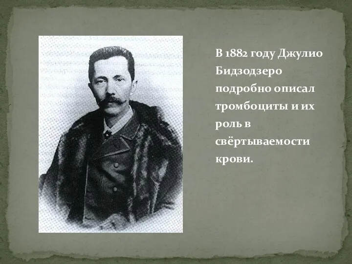 В 1882 году Джулио Бидзодзеро подробно описал тромбоциты и их роль в свёртываемости крови.