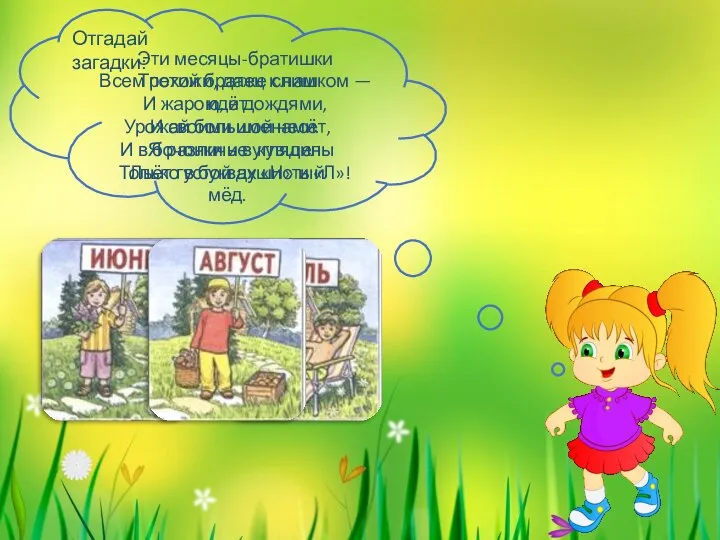 Отгадай загадки: Эти месяцы-братишки Всем похожи, даже слишком — И жарою, и