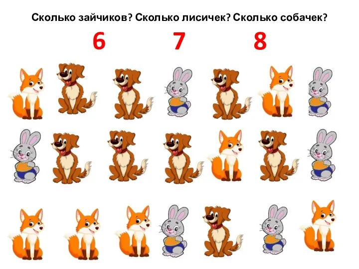 Сколько зайчиков? Сколько лисичек? Сколько собачек? 6 7 8