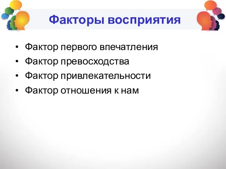 Факторы восприятия Фактор первого впечатления Фактор превосходства Фактор привлекательности Фактор отношения к нам