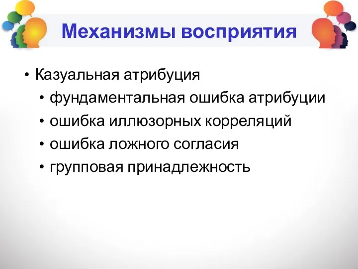 Механизмы восприятия Казуальная атрибуция фундаментальная ошибка атрибуции ошибка иллюзорных корреляций ошибка ложного согласия групповая принадлежность