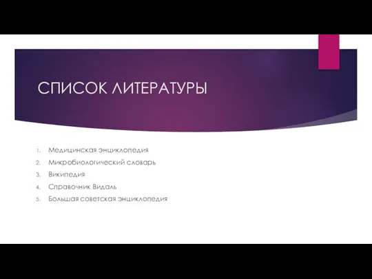 СПИСОК ЛИТЕРАТУРЫ Медицинская энциклопедия Микробиологический словарь Википедия Справочник Видаль Большая советская энциклопедия